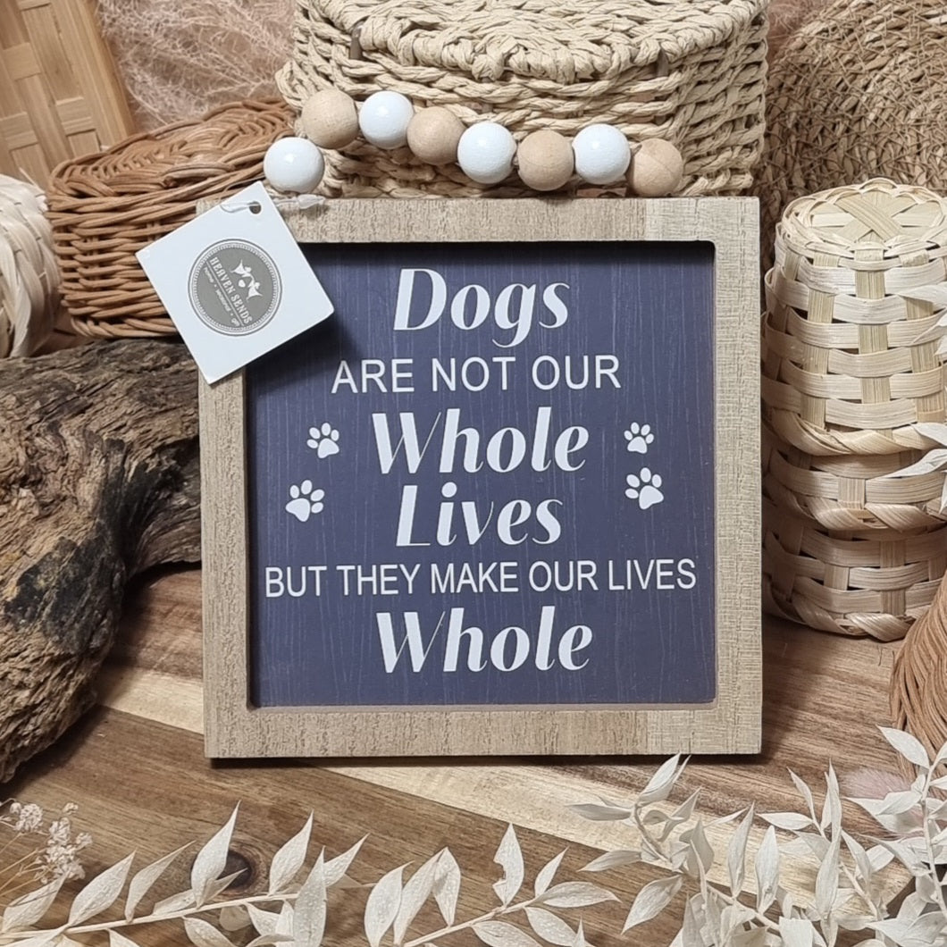 Wooden Sign - Dogs are not  whole lives but they make our lives whole