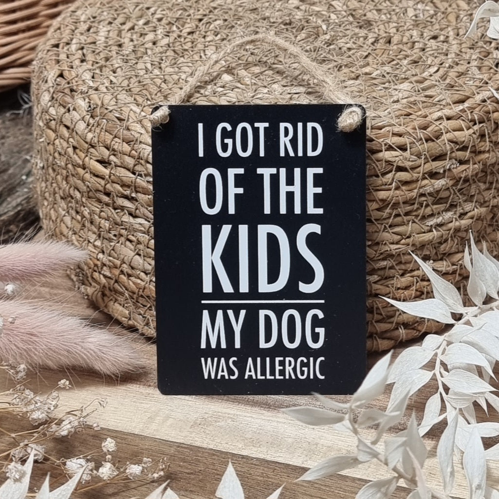 Small Metal Sign - I got rid of the kids. My dog was allergic